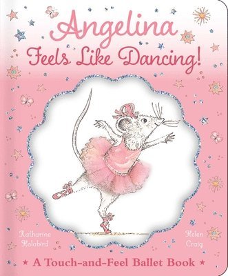 Katharine Holabird - Angelina Feels Like Dancing!: A Touch-And-Feel Ballet Book, Inbunden