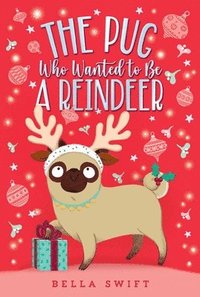 bokomslag The Pug Who Wanted to Be a Reindeer
