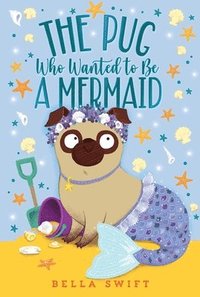 bokomslag The Pug Who Wanted to Be a Mermaid