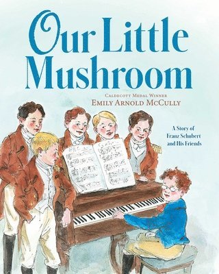 Our Little Mushroom: A Story of Franz Schubert and His Friends 1