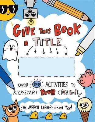 bokomslag Give This Book a Title: Over 100 Activities to Kick-Start Your Creativity