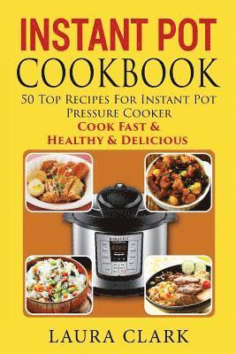 Instant Pot Cookbook: 50 Top Recipes For Instant Pot Pressure Cooker: Cook Easy, Healthy and Delicious 1