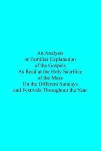 An Analysis or Familiar Explanation of the Gospels As Read at the Holy Sacrifice 1