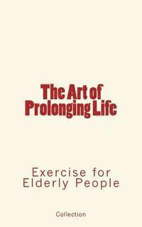 bokomslag The Art of Prolonging Life: Exercise for Elderly People