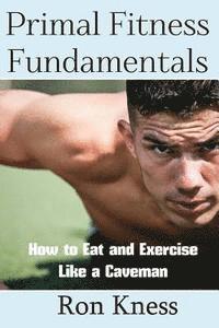 bokomslag Primal Fitness Fundamentals: How to Eat and Exercise Like a Caveman