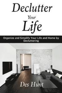 bokomslag Declutter Your Life: Organize and Simplify Your Life and Home by Decluttering