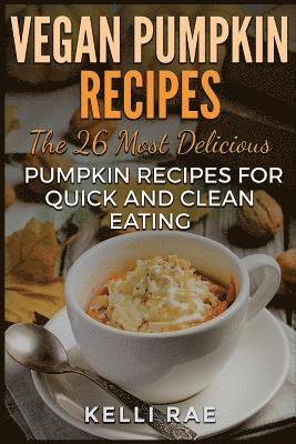 Kelli Rae - Vegan Pumpkin Recipes: The 26 Most Delicious Pumpkin Recipes for Quick and Clean Eating, Häftad