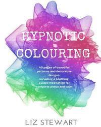 Liz Stewart - Hypnotic Colouring: 40 Colouring Pages with Hypnotic Meditation, Häftad