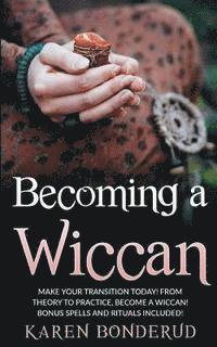 bokomslag Becoming a Wiccan: Make Your Transition Today! from Theory to Practice, Become a Wiccan! Bonus Spells and Rituals Included!