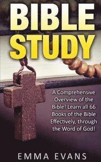 bokomslag Bible Study: A Comprehensive Overview of the Bible: Learn All 66 Books of the Bible Effectively Through the Word of God!