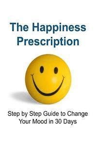 bokomslag The Happiness Prescription: Step by Step Guide to Change Your Mood in 30 Days: Happy, Happiness, Happiness Book, Happiness Mindset, Happiness Guid