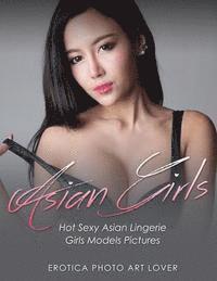 bokomslag Asian Girls: Hot Sexy Asian Lingerie Girls Models Pictures