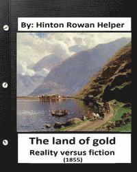 bokomslag The land of gold. Reality versus fiction.(1855) By: Hinton Rowan Helper