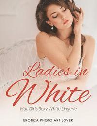 bokomslag Ladies In White: Hot Girls Sexy White Lingerie