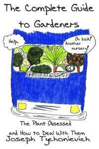 The Complete Guide to Gardeners: The Plant Obsessed and How to Deal With Them 1