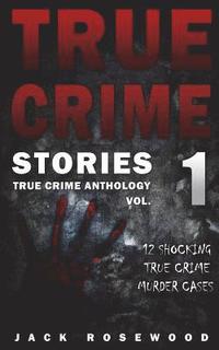 bokomslag True Crime Stories: 12 Shocking True Crime Murder Cases