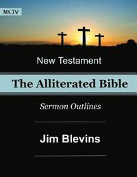 bokomslag The Alliterated Bible - NKJV - New Testament - Matthew-Revelation: Sermon Outlines