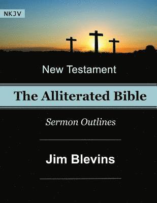 The Alliterated Bible - NKJV - New Testament - Matthew-Revelation: Sermon Outlines 1