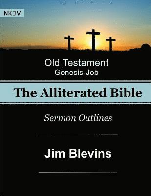 Jim Blevins - The Alliterated Bible - NKJV - Old Testament - Genesis-Job: Sermon Outlines, Häftad