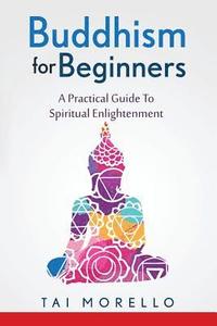 bokomslag Buddhism for Beginners: A Practical Guide To Spiritual Enlightenment