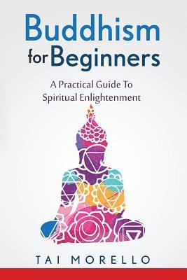 bokomslag Buddhism for Beginners: A Practical Guide To Spiritual Enlightenment