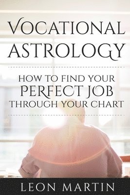 Leon Martin - Vocational Astrology: How To Find Your Perfect Job Through Your Chart, Häftad