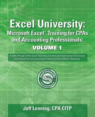Excel University: Microsoft Excel Training for CPAs and Accounting Professionals: Volume 1: Featuring Excel 2016 for Windows 1