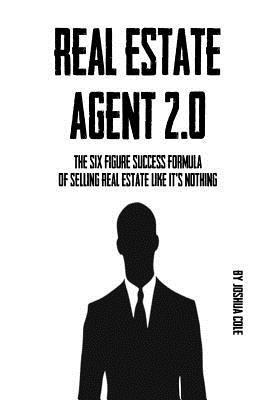 Joshua Cole - Real Estate Agent 2.0: The Six Figure Success Formula Of Selling Real Estate Like It's Nothing, Häftad