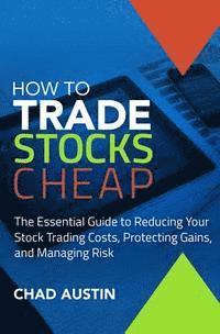 bokomslag How To Trade Stocks Cheap: The Essential Guide to Reducing Your Stock Trading Costs, Protecting Gains, and Managing Risk