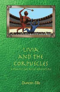 bokomslag Livia and the Corpuscles: A Steampunk Rome Adventure