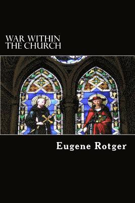 War Within the Church: How believers rage against each other and are losing the war for God 1