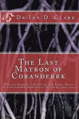 Ian D. Clark - The Last Matron of Coranderrk: Natalie Robarts's Diary of the Final Years of Coranderrk Aboriginal Station, 1909-1924, Häftad