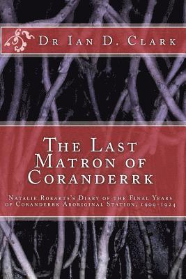 The Last Matron of Coranderrk: Natalie Robarts's Diary of the Final Years of Coranderrk Aboriginal Station, 1909-1924 1