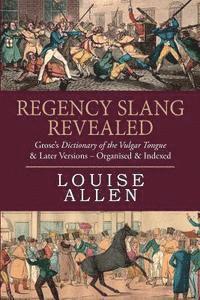 bokomslag Regency Slang Revealed: Grose's Dictionary of the Vulgar Tongue & Later Versions - Organised & Indexed