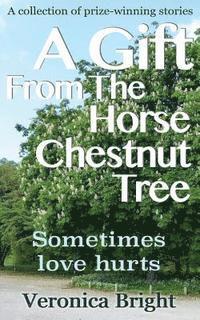 bokomslag A Gift From The Horse Chestnut Tree: Sometimes love hurts