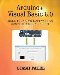 bokomslag Arduino + Visual Basic 6.0: Make your own software to control Arduino Robot