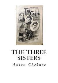 The Three Sisters: A Drama in Four Acts 1