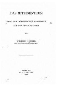 Wilhelm Von Seeler - Das Miteigentum, nach dem Burgerlichen Gesetzbuch fur das Deutsche Reich, Häftad