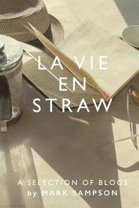 bokomslag La Vie En Straw: Selected blogs from a French straw-bale grand design