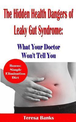 bokomslag The Hidden Health Dangers of Leaky Gut Syndrome: What Your Doctor Won't Tell You: How to correctly diagnose leaky gut syndrome and how to heal your bo