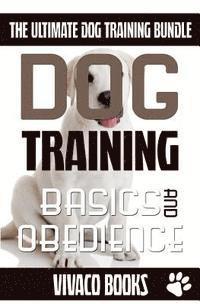 bokomslag Dog Training: The Ultimate Dog Training Bundle: Training Basics And How To Effectively Train An Obedient Dog Without Being A Dog Whi