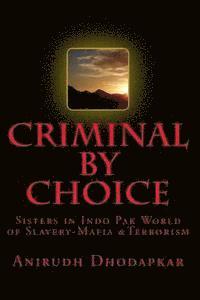 bokomslag Criminal by Choice: Sisters in Indo Pak World of Slavery-Mafia &Terrorism