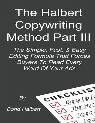 bokomslag The Halbert Copywriting Method Part III: The Simple Fast & Easy Editing Formula That Forces Buyers To Read Every Word Of Your Ads!