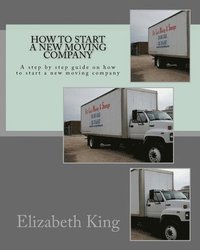 bokomslag How to start a new moving company: A step by step guide on how to start a new moving company