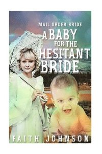 bokomslag Mail Order Bride: A Baby for the Hesitant Bride