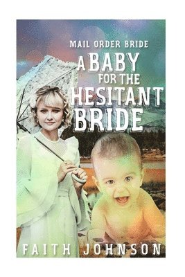 Mail Order Bride: A Baby for the Hesitant Bride 1