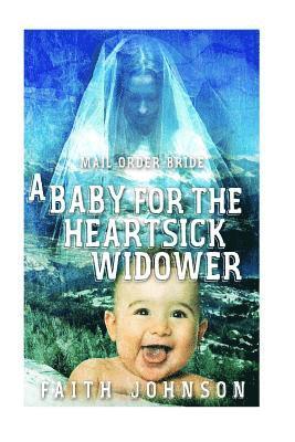 Faith Johnson - Mail Order Bride: A Baby for the Heartsick Widower, Häftad