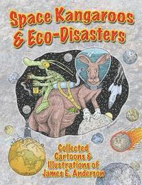 bokomslag Space Kangaroos & Eco Disasters: Collected Cartoons & Illustrations of James E. Anderson