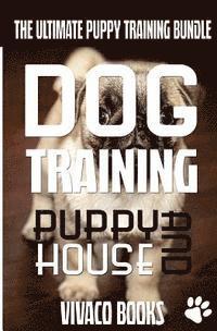 Dog Training: The Ultimate Puppy Training Bundle: How To Train Your Puppy To A Well Behaved Dog And House Training In 7 Days Or Less 1