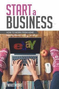 bokomslag Start a Business: How to Work from Home Making Money Selling on eBay